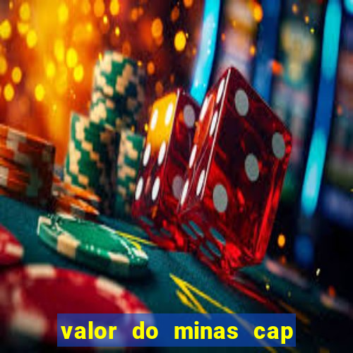 valor do minas cap dessa semana